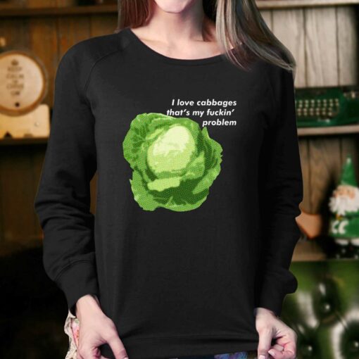 I Love Cabbages That’s My Fuckin’ Problem T-shirt