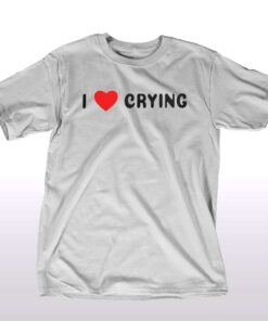 I Love Crying T-shirt I Love Crying T-shirt