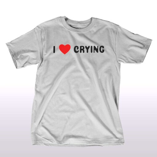 I Love Crying T-shirt