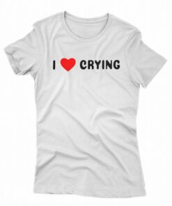 I Love Crying T-shirt