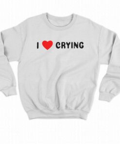 I Love Crying T-shirt 3 I Love Crying T shirt 4