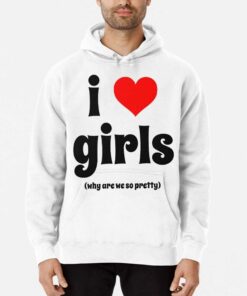 I Love Girls Why Are We So Pretty Shirt 2 I Love Girls Why Are We So Pretty Shirt 3
