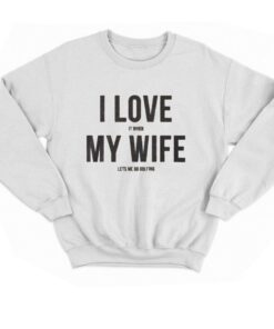 I Love It When My Wife Let's Me Go Golfing T-shirt 3 I Love It When My Wife Lets Me Go Golfing T shirt 4