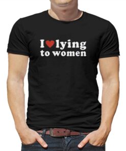 I Love Lying To Women Red Heart T-shirt I Love Lying To Women Red Heart T-shirt