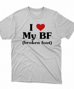 I Love My Bf Broken Foot Shirt I Love My Bf Broken Foot Shirt