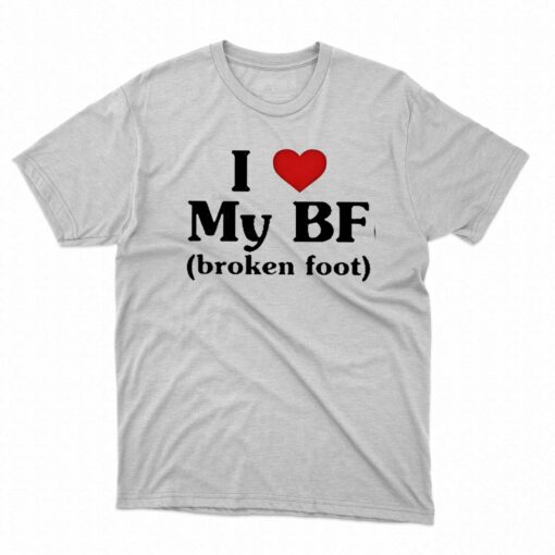 I Love My Bf Broken Foot Shirt