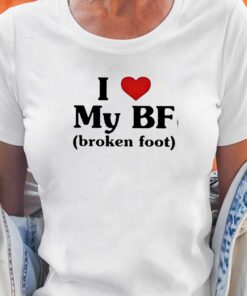 I Love My Bf Broken Foot Shirt I Love My Bf Broken Foot Shirt