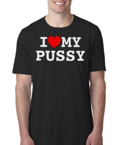 I Love My Pussy Shirt I Love My Pussy Shirt