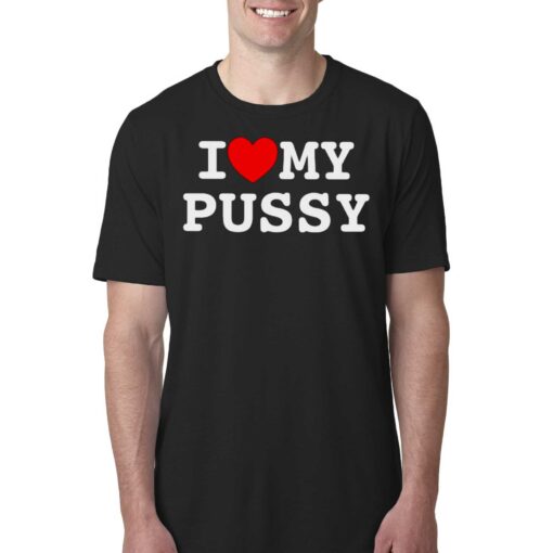 I Love My Pussy Shirt