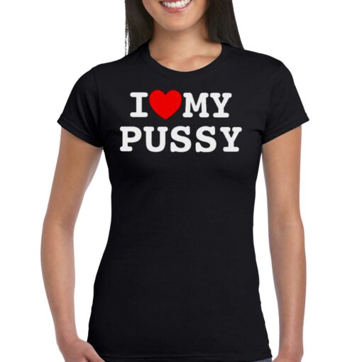 I Love My Pussy Shirt