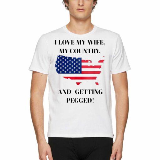 I Love My Wife My Country And Getting Pegged Shirt