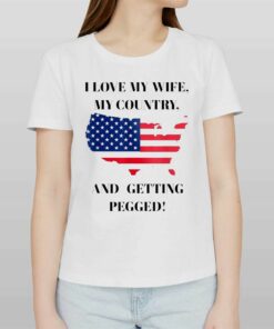 I Love My Wife My Country And Getting Pegged Shirt