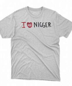 I Love Nigger T-shirt I Love Nigger T-shirt
