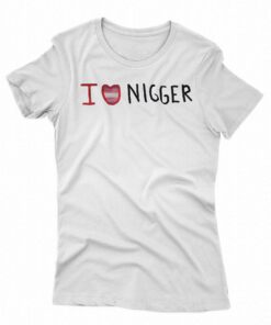 I Love Nigger T-shirt I Love Nigger T-shirt