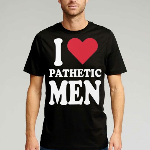 I Love Pathetic Men Shirt