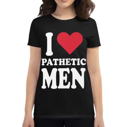 I Love Pathetic Men Shirt