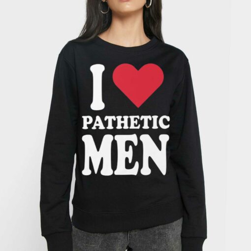 I Love Pathetic Men Shirt