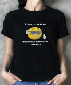 I Love Spread Disinformation On The Internet T-shirt I Love Spread Disinformation On The Internet T-shirt
