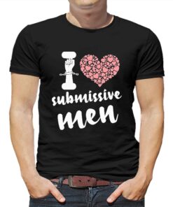 I Love Submissive Men I Heart Submissive Men Shirt I Love Submissive Men I Heart Submissive Men Shirt