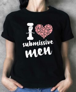 I Love Submissive Men I Heart Submissive Men Shirt I Love Submissive Men I Heart Submissive Men Shirt