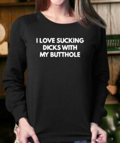 I Love Sucking Dicks With My Butthole T shirt 4