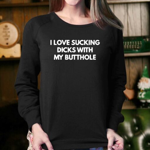 I Love Sucking Dicks With My Butthole T-shirt