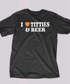 I Love Tittes And Beer T-shirt I Love Tittes And Beer T-shirt