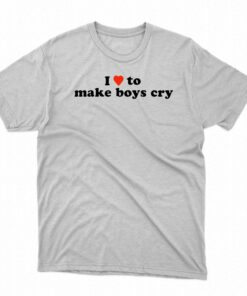 I Love To Make Boys Cry Shirt I Love To Make Boys Cry Shirt