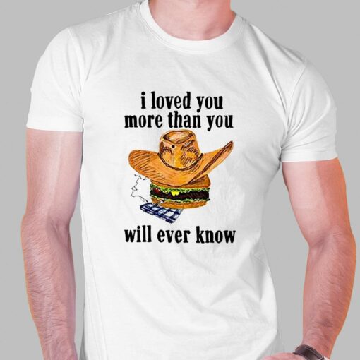 I Loved You More Than You Will Ever Know Shirt