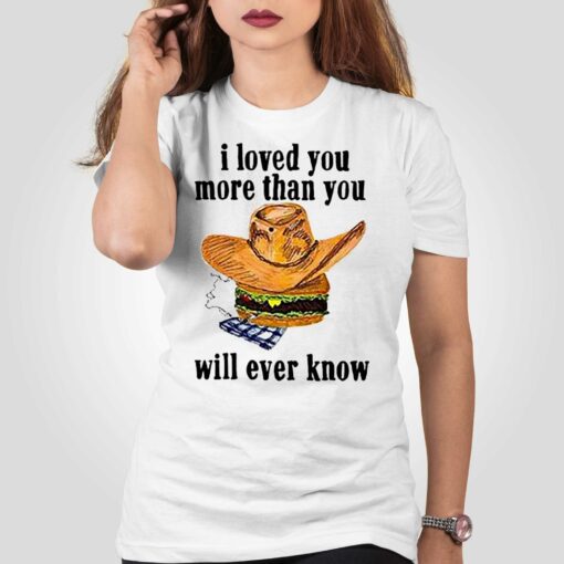 I Loved You More Than You Will Ever Know Shirt