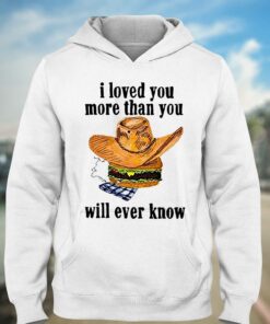 I Loved You More Than You Will Ever Know Shirt 3