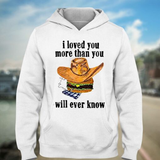 I Loved You More Than You Will Ever Know Shirt