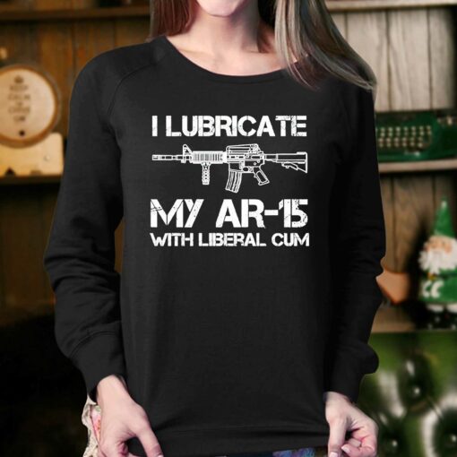 I Lubricate My Ar 15 With Liberal Cum Shirt