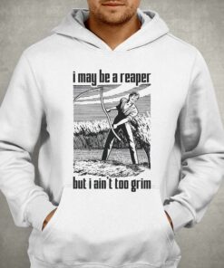 I May Be A Reaper But I Aint Too Grim T shirt 3
