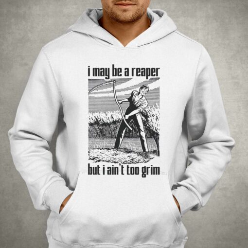 I May Be A Reaper But I Ain’t Too Grim T-shirt