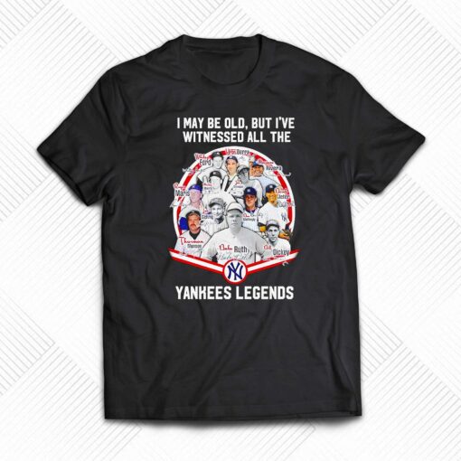 I May Be Old But Ive Witnessed All The New York Yankees Legends Signatures Shirt