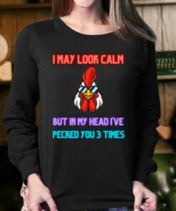 I May Look Calm But In My Head I Pecked You 3 Times Chicken Shirt 3 I May Look Calm But In My Head I Pecked You 3 Times Chicken Shirt 4