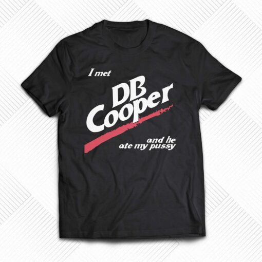 I Met Db Cooper And He Ate My Pussy Shirt