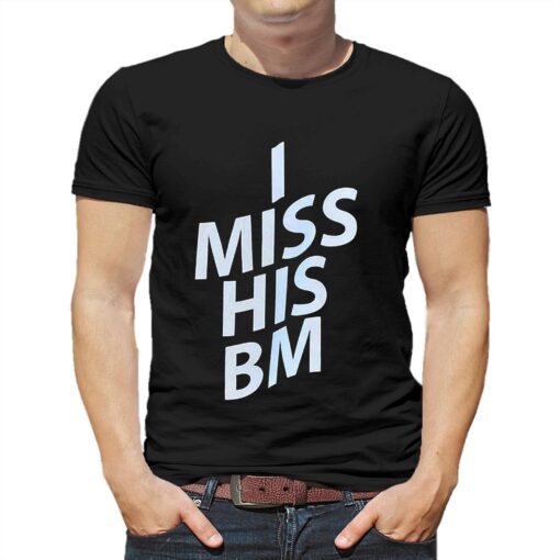 I Miss His Bm Shirt