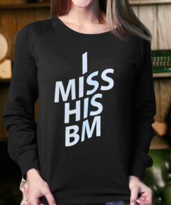 I Miss His Bm Shirt 3 I Miss His Bm Shirt 4