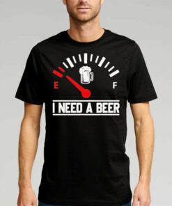 I Need A Beer Fuel Gauge Meter T-shirt I Need A Beer Fuel Gauge Meter T-shirt