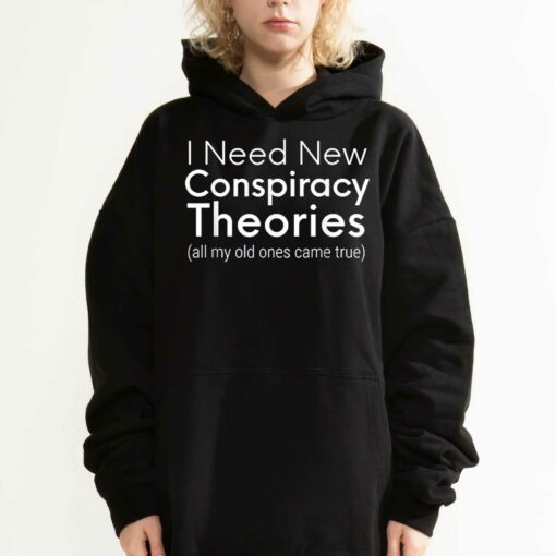 I Need New Conspiracy Theories All My Old Ones Came True T-shirt