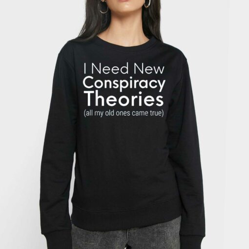 I Need New Conspiracy Theories All My Old Ones Came True T-shirt