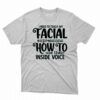 I Need To Teach My Facial Expressions How To Use Their Inside Voice T-shirt