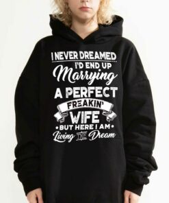 I Never Dreamed I'd End Up Marrying A Perfect Freakin Wife T-shirt 2 I Never Dreamed Id End Up Marrying A Perfect Freakin Wife T shirt 3