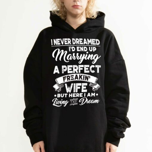 I Never Dreamed I’d End Up Marrying A Perfect Freakin Wife T-shirt