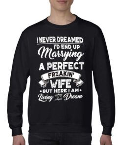 I Never Dreamed I'd End Up Marrying A Perfect Freakin Wife T-shirt 3 I Never Dreamed Id End Up Marrying A Perfect Freakin Wife T shirt 4