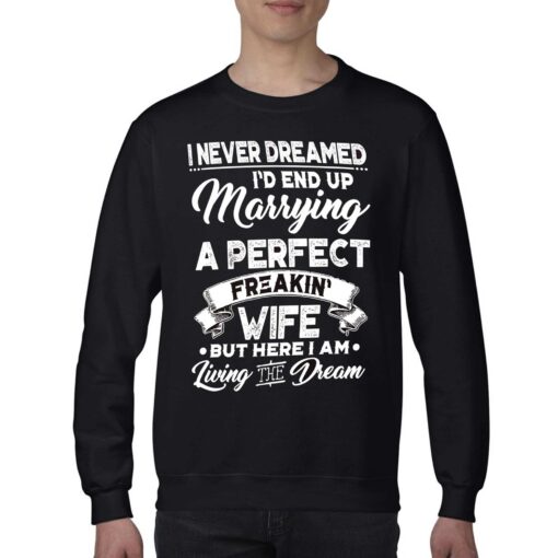 I Never Dreamed I’d End Up Marrying A Perfect Freakin Wife T-shirt