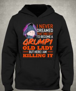 I Never Dreamed That One Day Id Become A Grumpy Old Lady But Here I Am Killing It Shirt 3