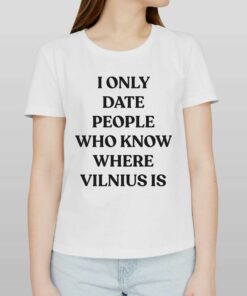I Only Date People Who Know Where Vilnius Is T-shirt